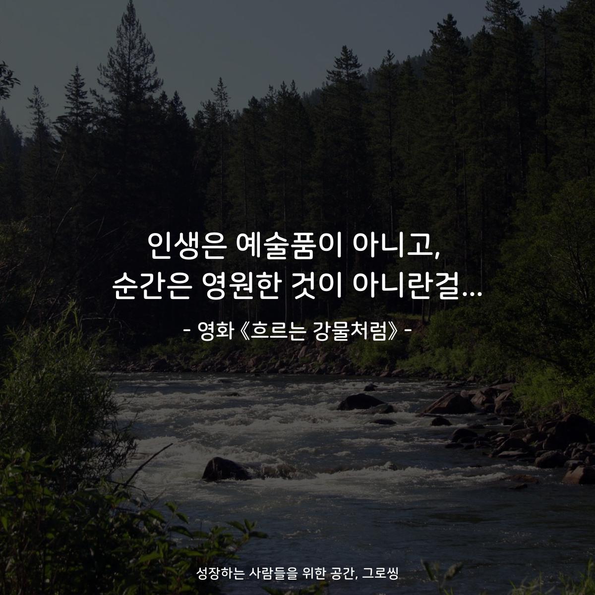 인생은 예술품이 아니고, 순간은 영원한 것이 아니란걸... - 영화 《흐르는 강물처럼》
