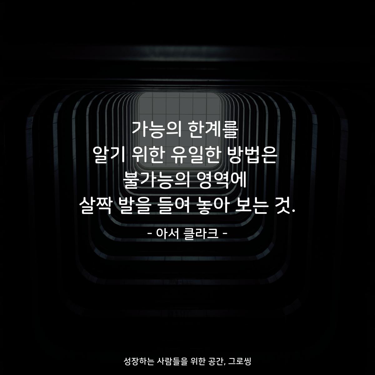 가능의 한계를 알기 위한 유일한 방법은 불가능의 영역에 살짝 발을 들여 놓아 보는 것. - 아서 클라크