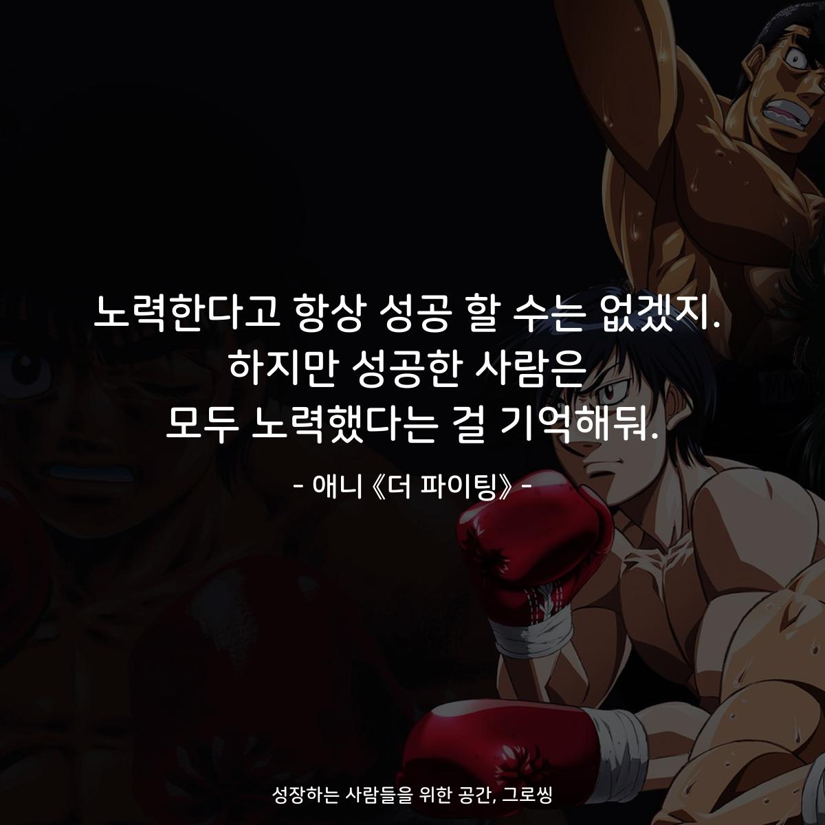 노력한다고 항상 성공 할 수는 없겠지. 하지만 성공한 사람은 모두 노력했다는 걸 기억해둬. - 애니 《더 파이팅》
