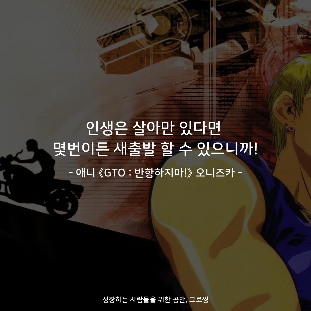인생은 살아만 있다면 몇번이든 새출발 할 수 있으니까! - 애니 《GTO : 반항하지마!》 오니즈카