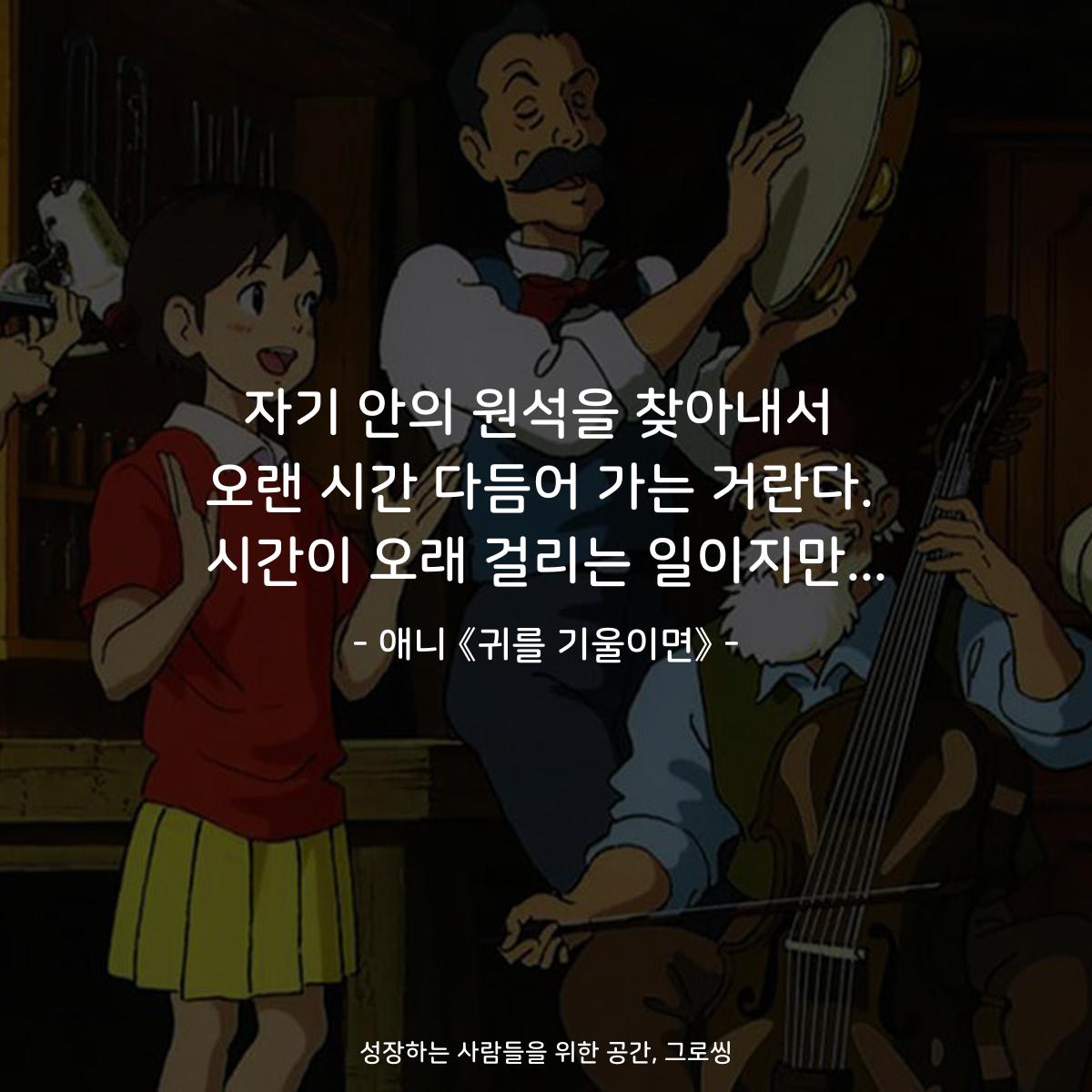 자기 안의 원석을 찾아내서 오랜 시간 다듬어 가는 거란다. 시간이 오래 걸리는 일이지만... - 애니 《귀를 기울이면》