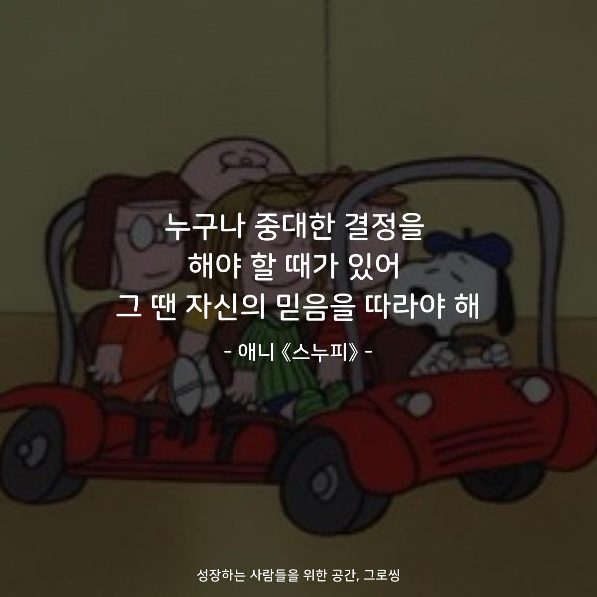 누구나 중대한 결정을 해야 할 때가 있어 그 땐 자신의 믿음을 따라야 해 - 애니 《스누피》