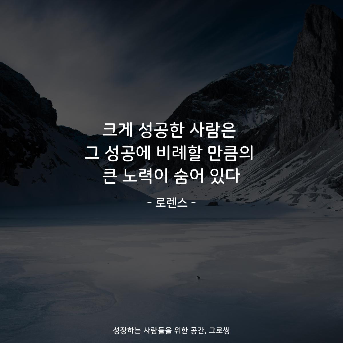크게 성공한 사람은 그 성공에 비례할 만큼의 큰 노력이 숨어 있다 - 로렌스
