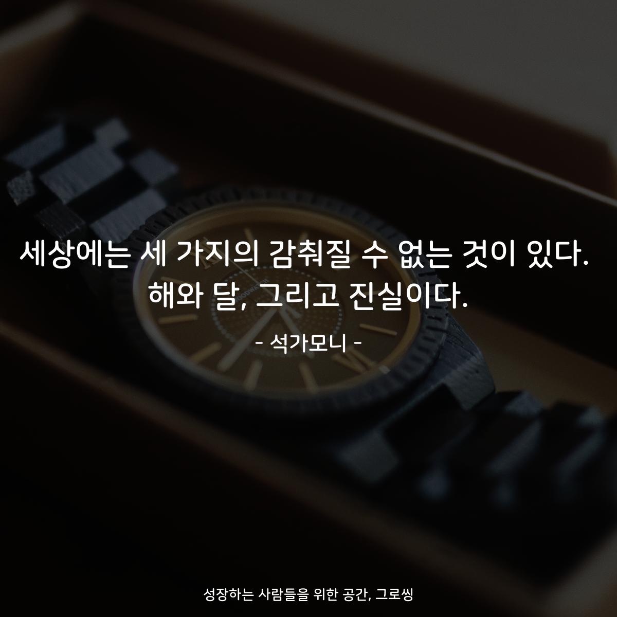 세상에는 세 가지의 감춰질 수 없는 것이 있다. 해와 달, 그리고 진실이다. - 석가모니