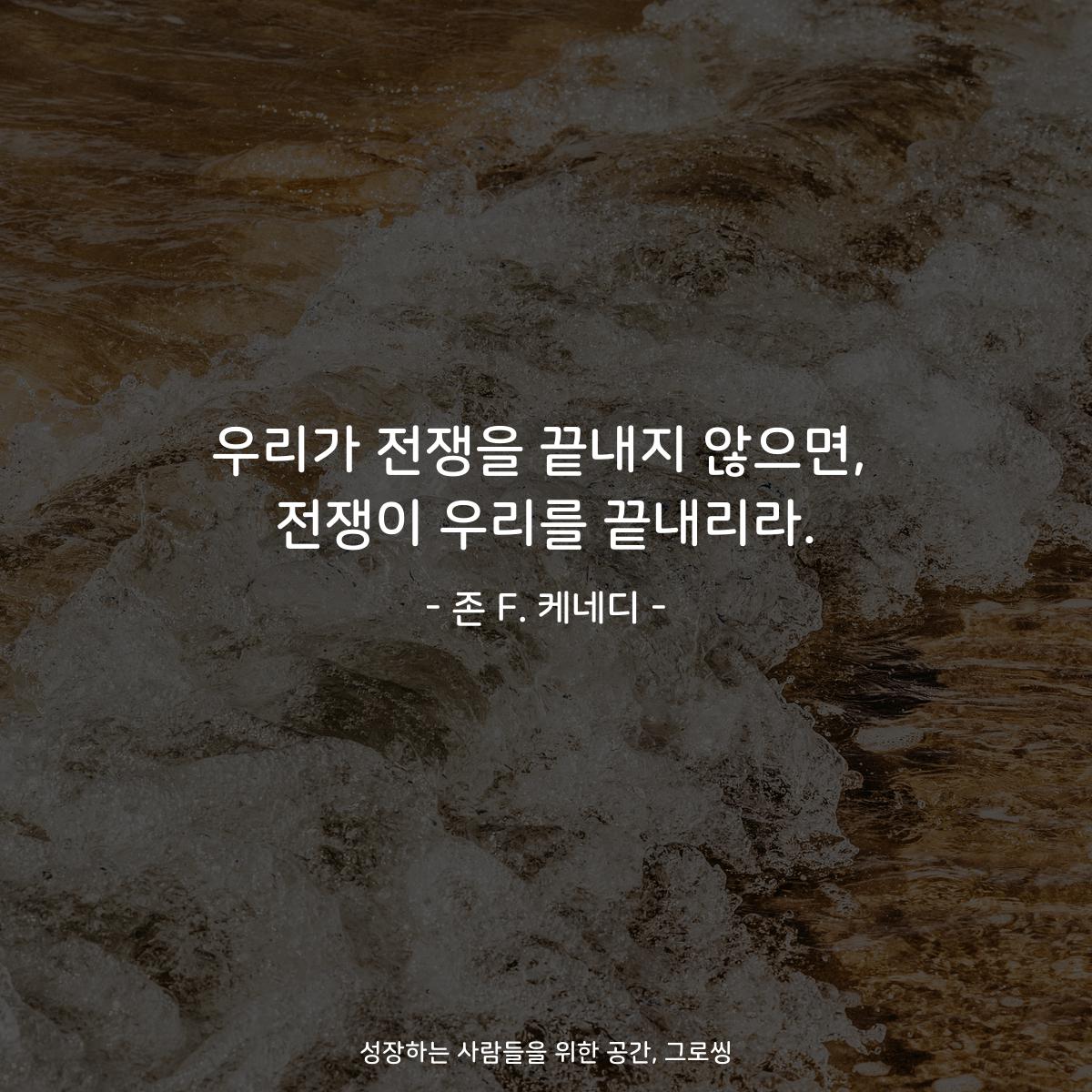 우리가 전쟁을 끝내지 않으면, 전쟁이 우리를 끝내리라. - 존 F. 케네디