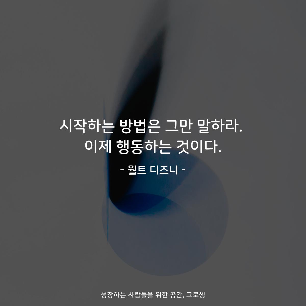 시작하는 방법은 그만 말하라. 이제 행동하는 것이다. - 월트 디즈니
