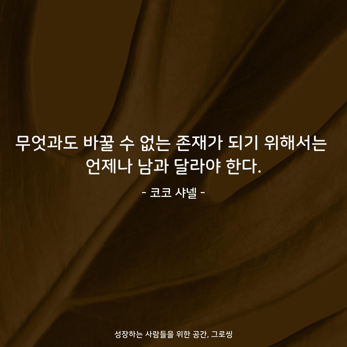 무엇과도 바꿀 수 없는 존재가 되기 위해서는 언제나 남과 달라야 한다. - 코코 샤넬