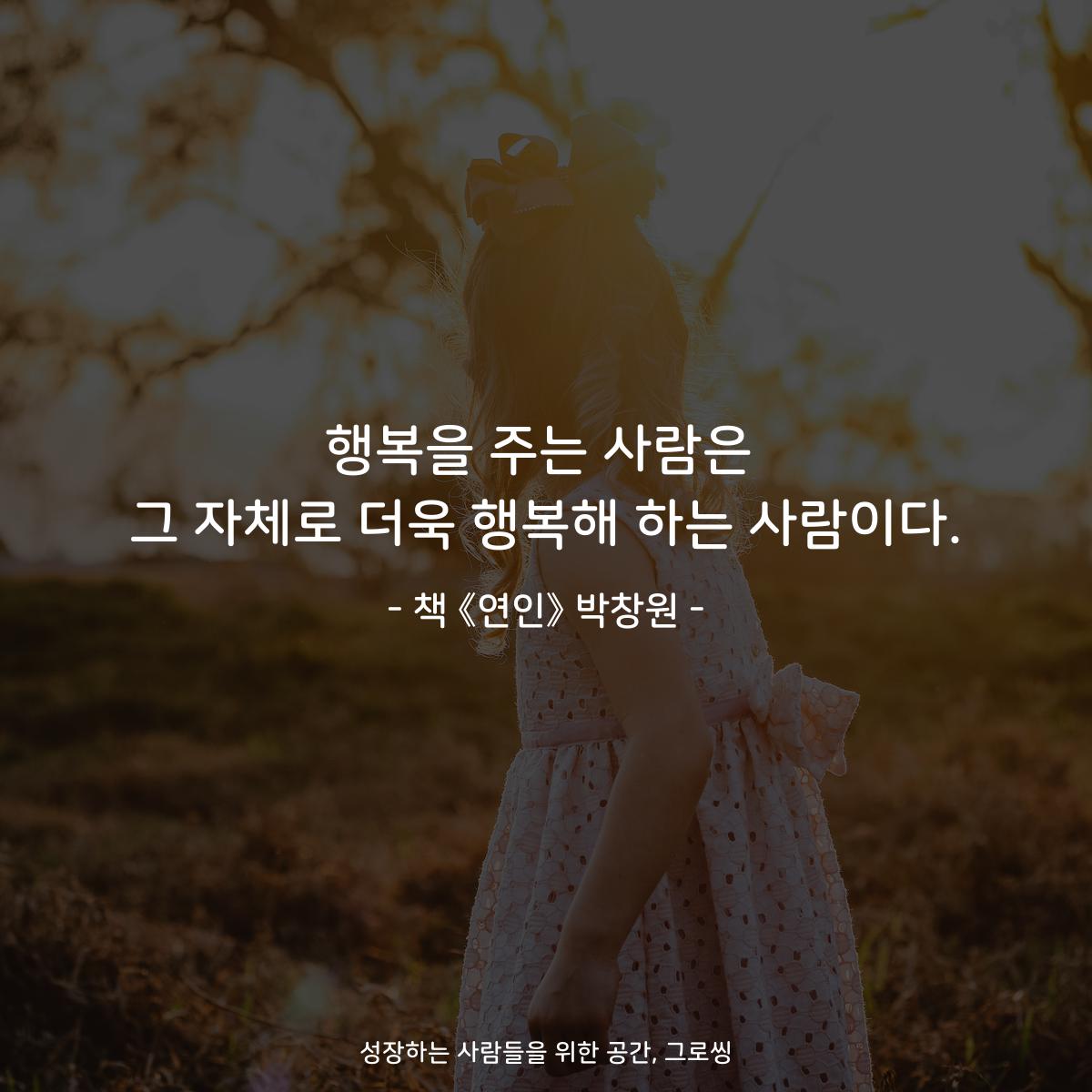 행복을 주는 사람은 그 자체로 더욱 행복해 하는 사람이다. - 책 《연인》 박창원