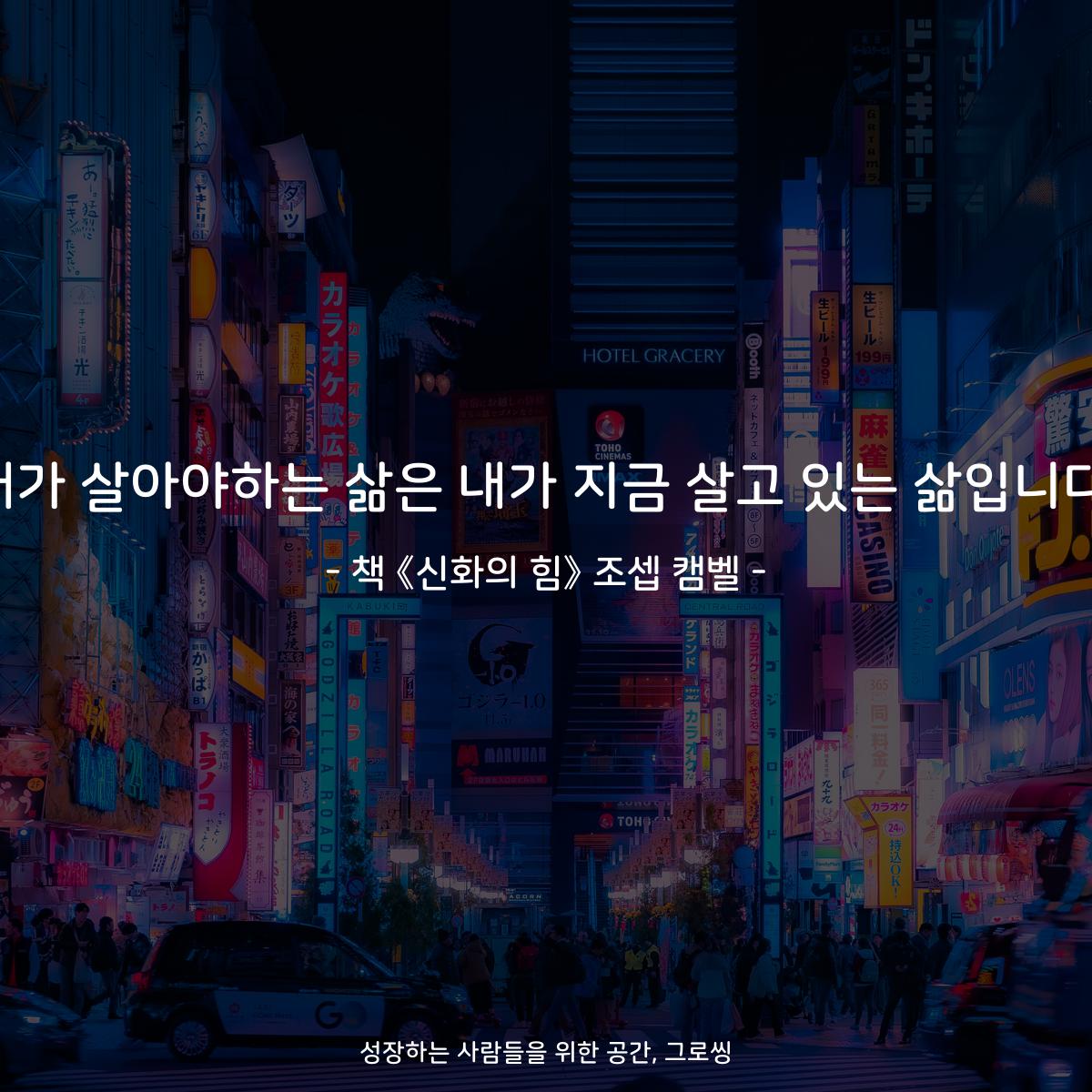 내가 살아야하는 삶은 내가 지금 살고 있는 삶입니다. - 책 《신화의 힘》 조셉 캠벨