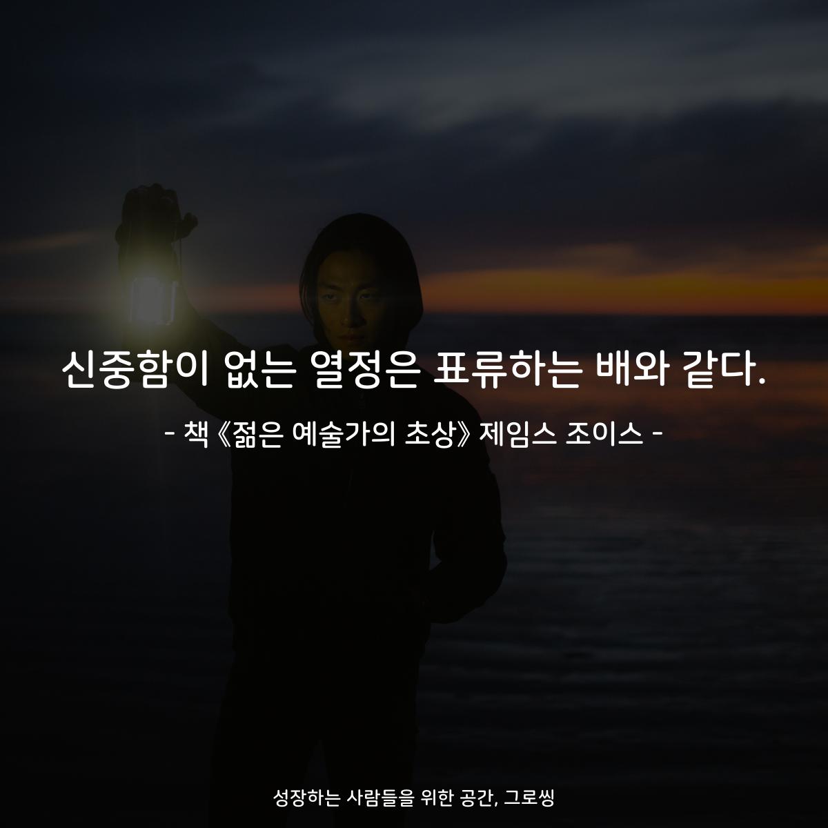 신중함이 없는 열정은 표류하는 배와 같다. - 책 《젊은 예술가의 초상》 제임스 조이스