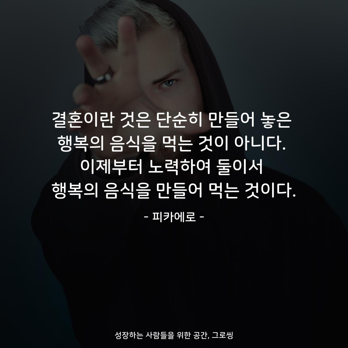 결혼이란 것은 단순히 만들어 놓은 행복의 음식을 먹는 것이 아니다. 이제부터 노력하여 둘이서 행복의 음식을 만들어 먹는 것이다. - 피카에로