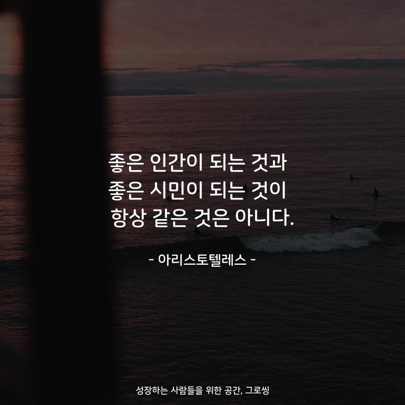 좋은 인간이 되는 것과  좋은 시민이 되는 것이  항상 같은 것은 아니다. - 아리스토텔레스