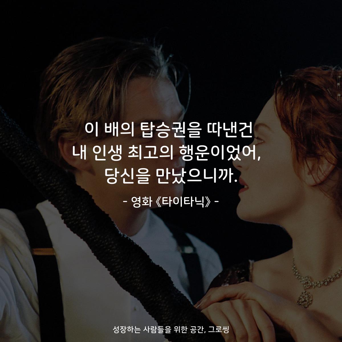이 배의 탑승권을 따낸건 내 인생 최고의 행운이었어,  당신을 만났으니까. - 영화 《타이타닉》
