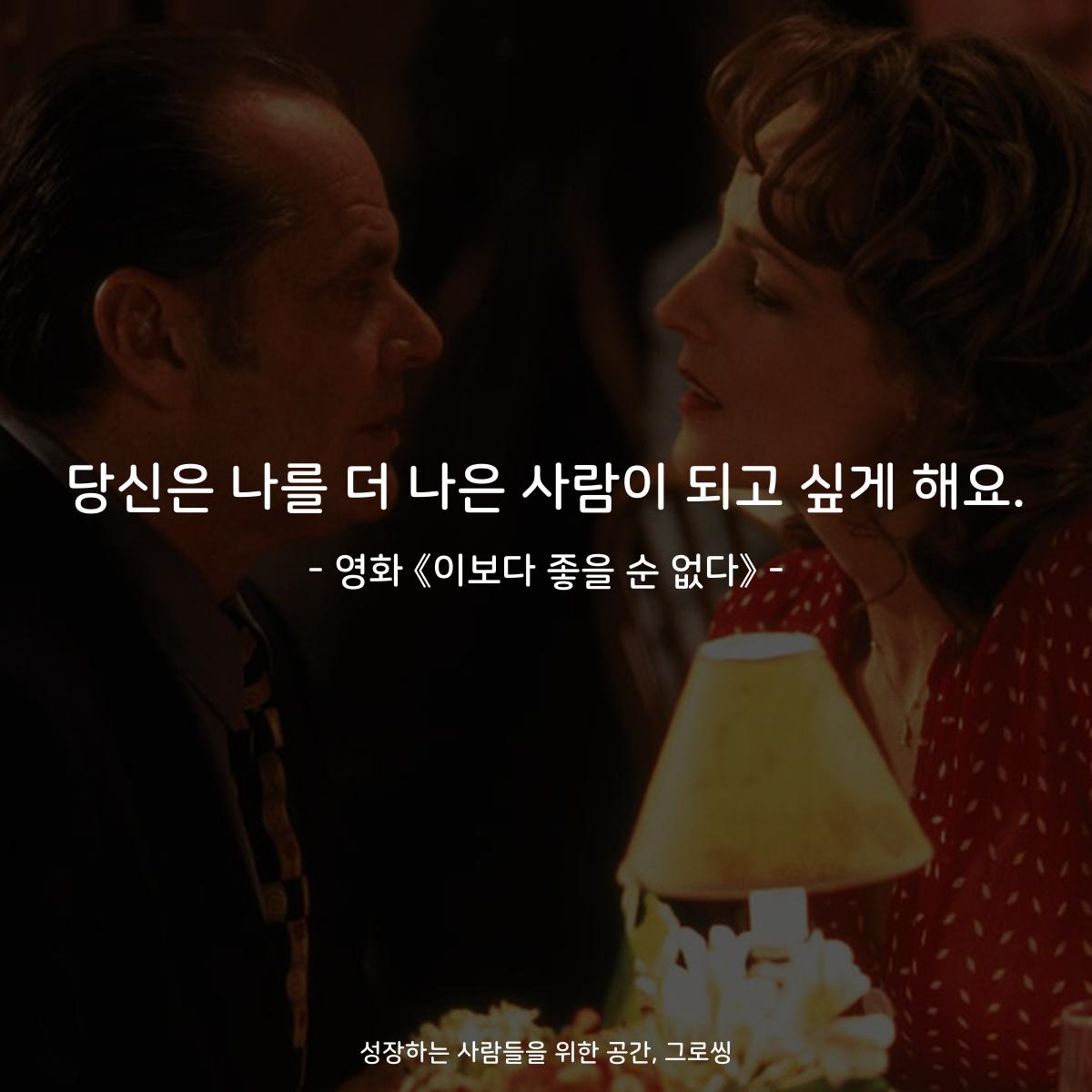 당신은 나를 더 나은 사람이 되고 싶게 해요. - 영화 《이보다 좋을 순 없다》
