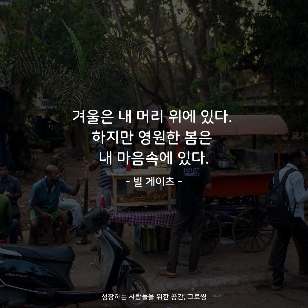 겨울은 내 머리 위에 있다. 하지만 영원한 봄은 내 마음속에 있다. - 빌 게이츠