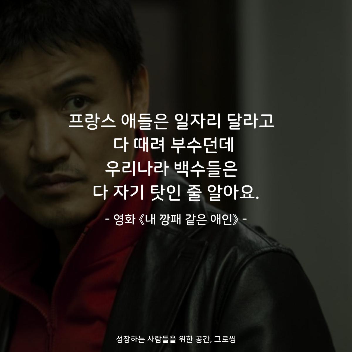 프랑스 애들은 일자리 달라고  다 때려 부수던데 우리나라 백수들은  다 자기 탓인 줄 알아요. - 영화 《내 깡패 같은 애인》