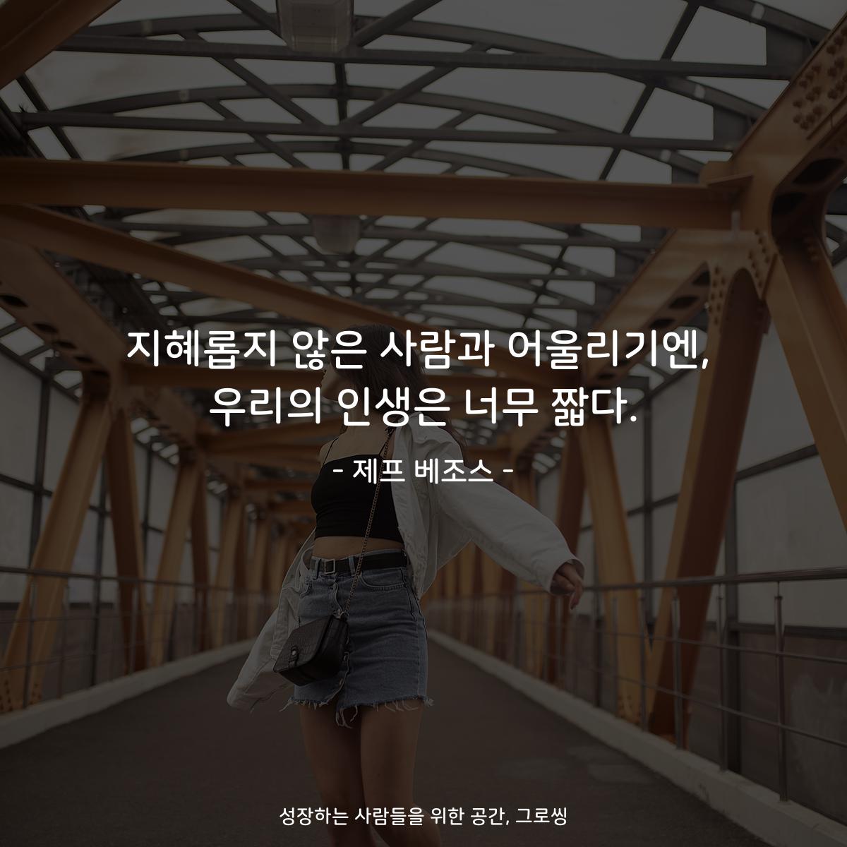 지혜롭지 않은 사람과 어울리기엔, 우리의 인생은 너무 짧다. - 제프 베조스
