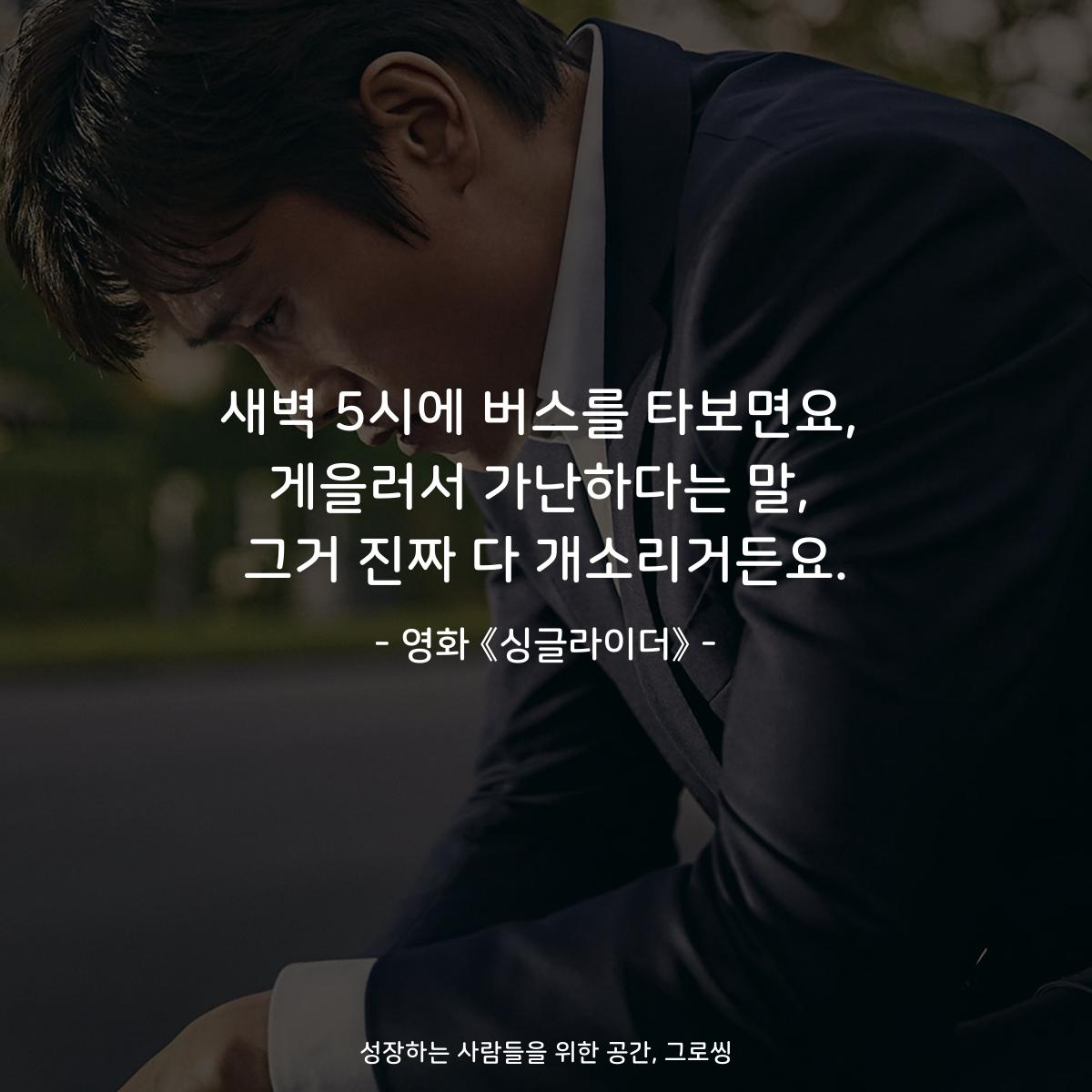 새벽 5시에 버스를 타보면요, 게을러서 가난하다는 말, 그거 진짜 다 개소리거든요. - 영화 《싱글라이더》