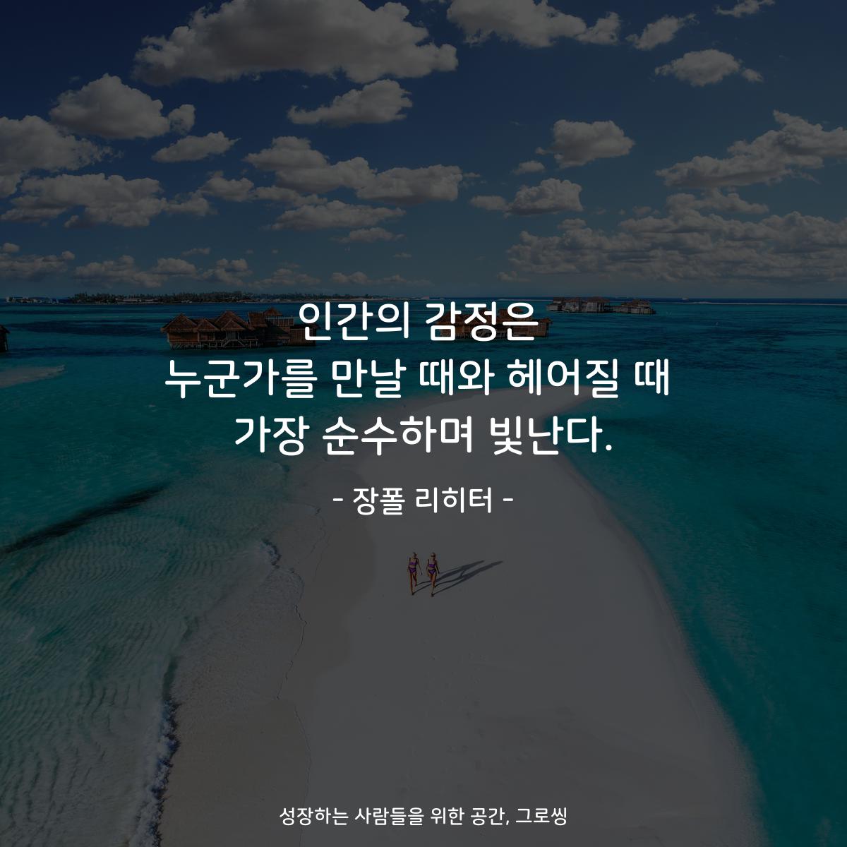 인간의 감정은 누군가를 만날 때와 헤어질 때 가장 순수하며 빛난다. - 장폴 리히터