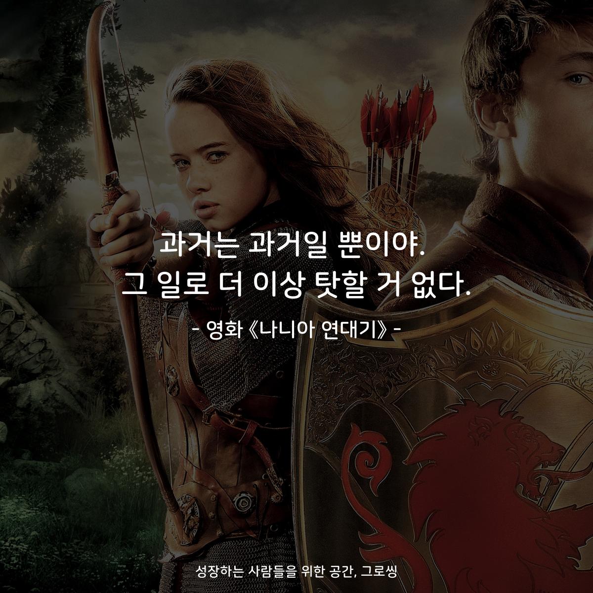 과거는 과거일 뿐이야. 그 일로 더 이상 탓할 거 없다. - 영화 《나니아 연대기》