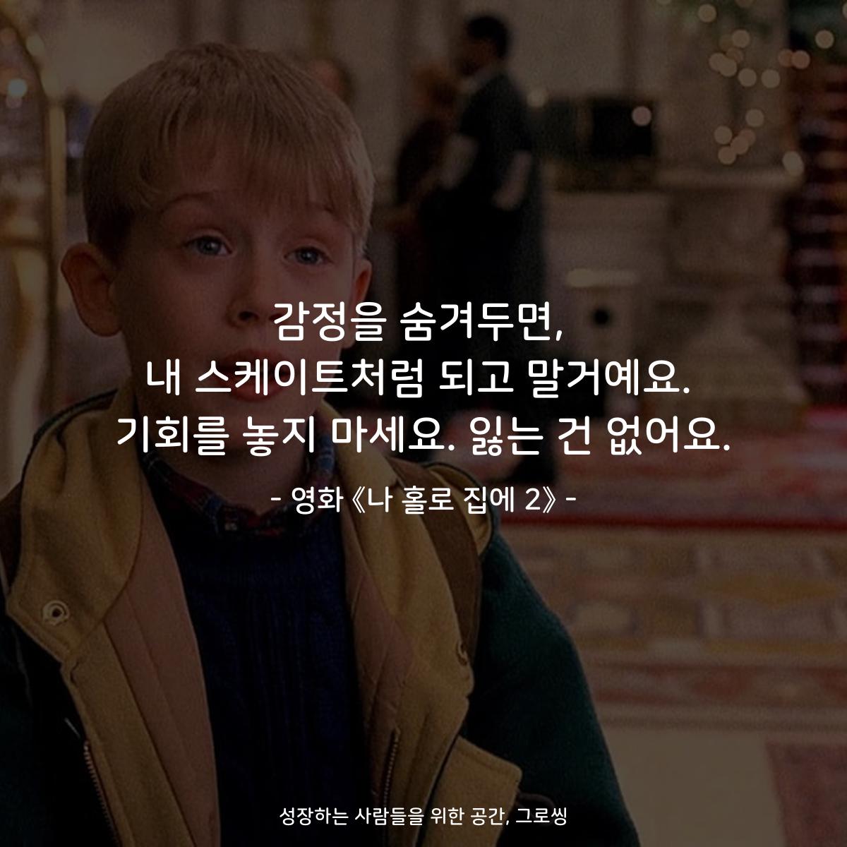 감정을 숨겨두면, 내 스케이트처럼 되고 말거예요. 기회를 놓지 마세요. 잃는 건 없어요. - 영화 《나 홀로 집에 2》