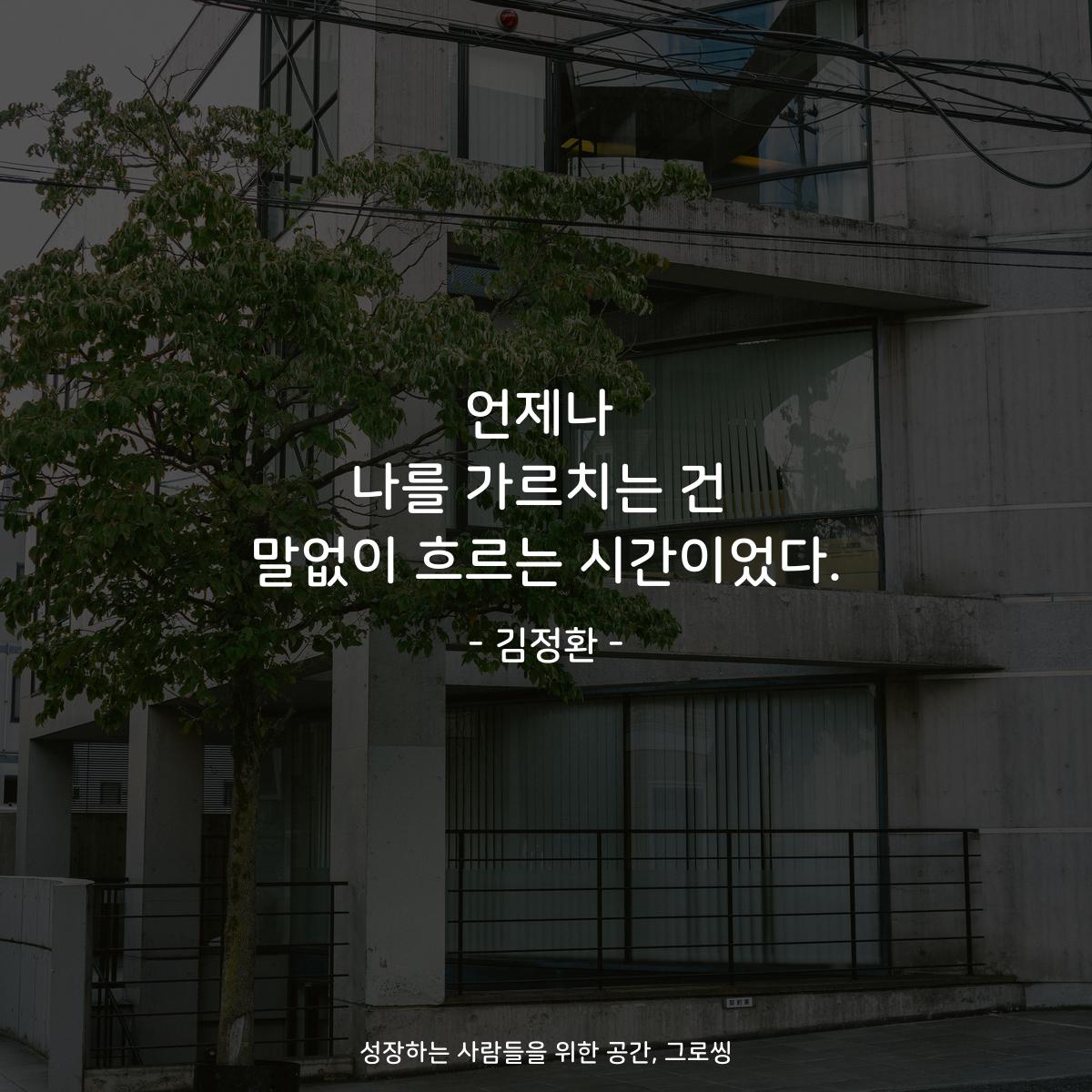 언제나 나를 가르치는 건 말없이 흐르는 시간이었다. - 김정환