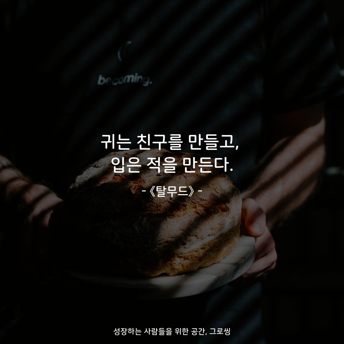 귀는 친구를 만들고, 입은 적을 만든다. - 《탈무드》