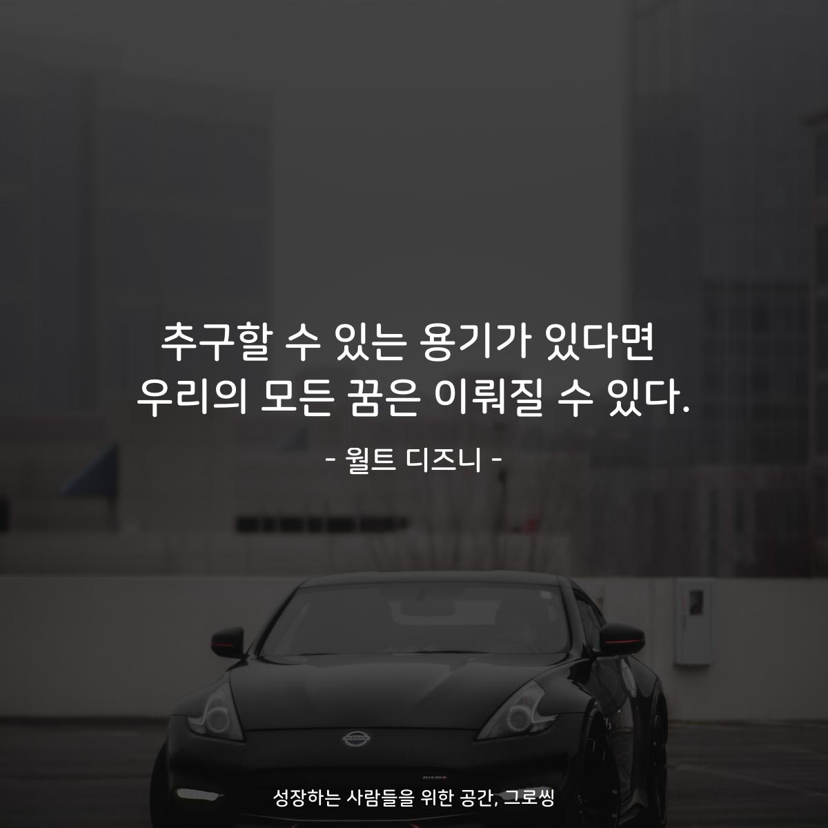 추구할 수 있는 용기가 있다면 우리의 모든 꿈은 이뤄질 수 있다. - 월트 디즈니