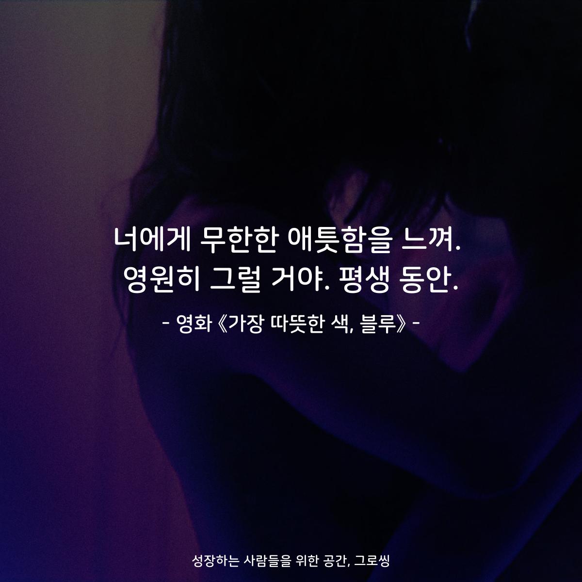 너에게 무한한 애틋함을 느껴. 영원히 그럴 거야. 평생 동안. - 영화 《가장 따뜻한 색, 블루》