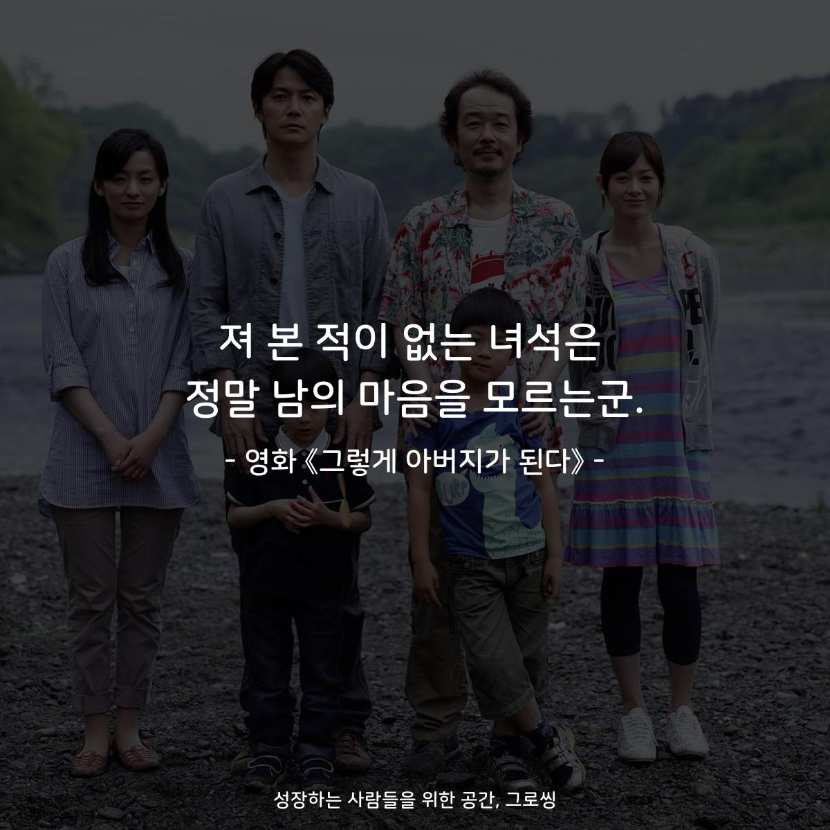 져 본 적이 없는 녀석은 정말 남의 마음을 모르는군. - 영화 《그렇게 아버지가 된다》