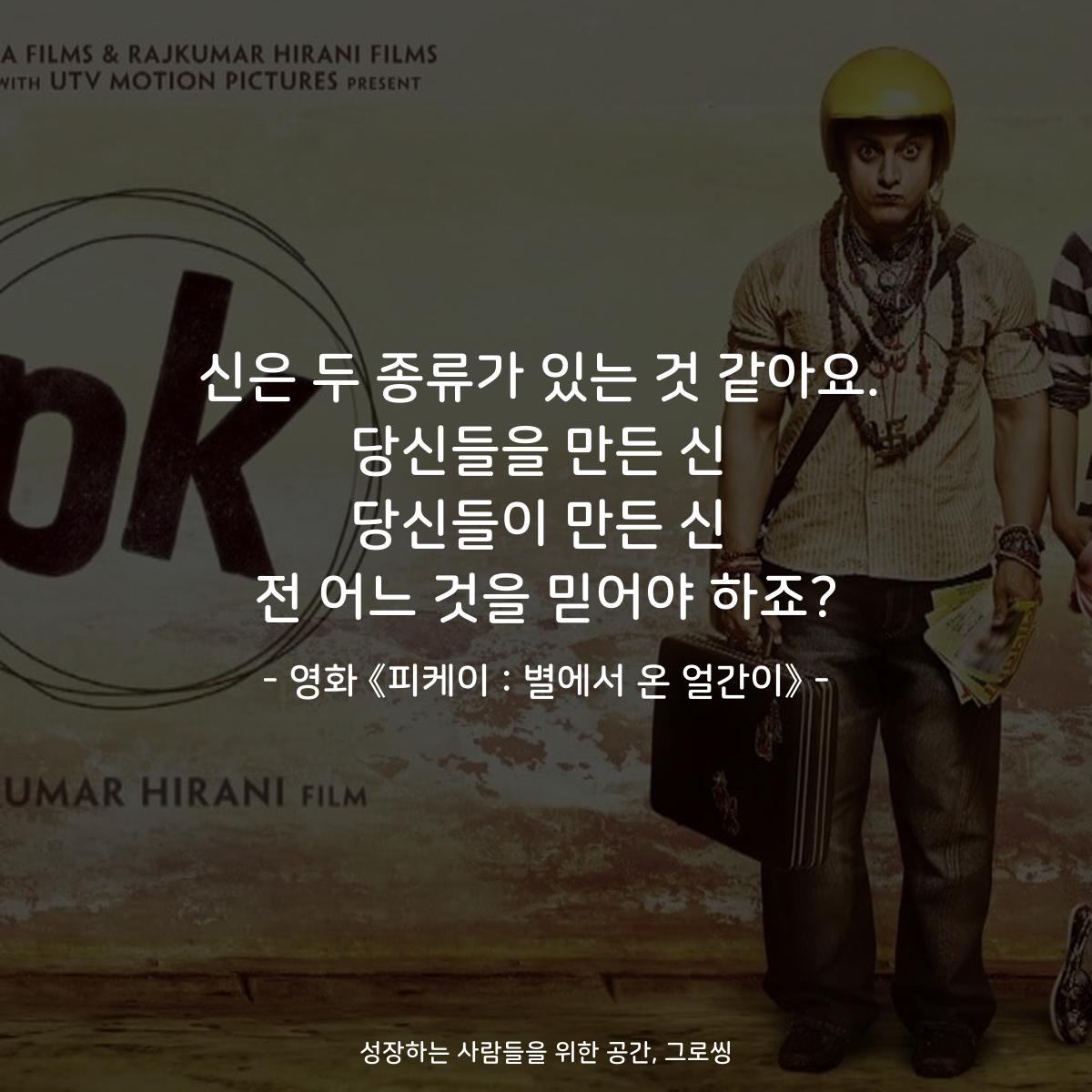 신은 두 종류가 있는 것 같아요. 당신들을 만든 신 당신들이 만든 신 전 어느 것을 믿어야 하죠? - 영화 《피케이 : 별에서 온 얼간이》