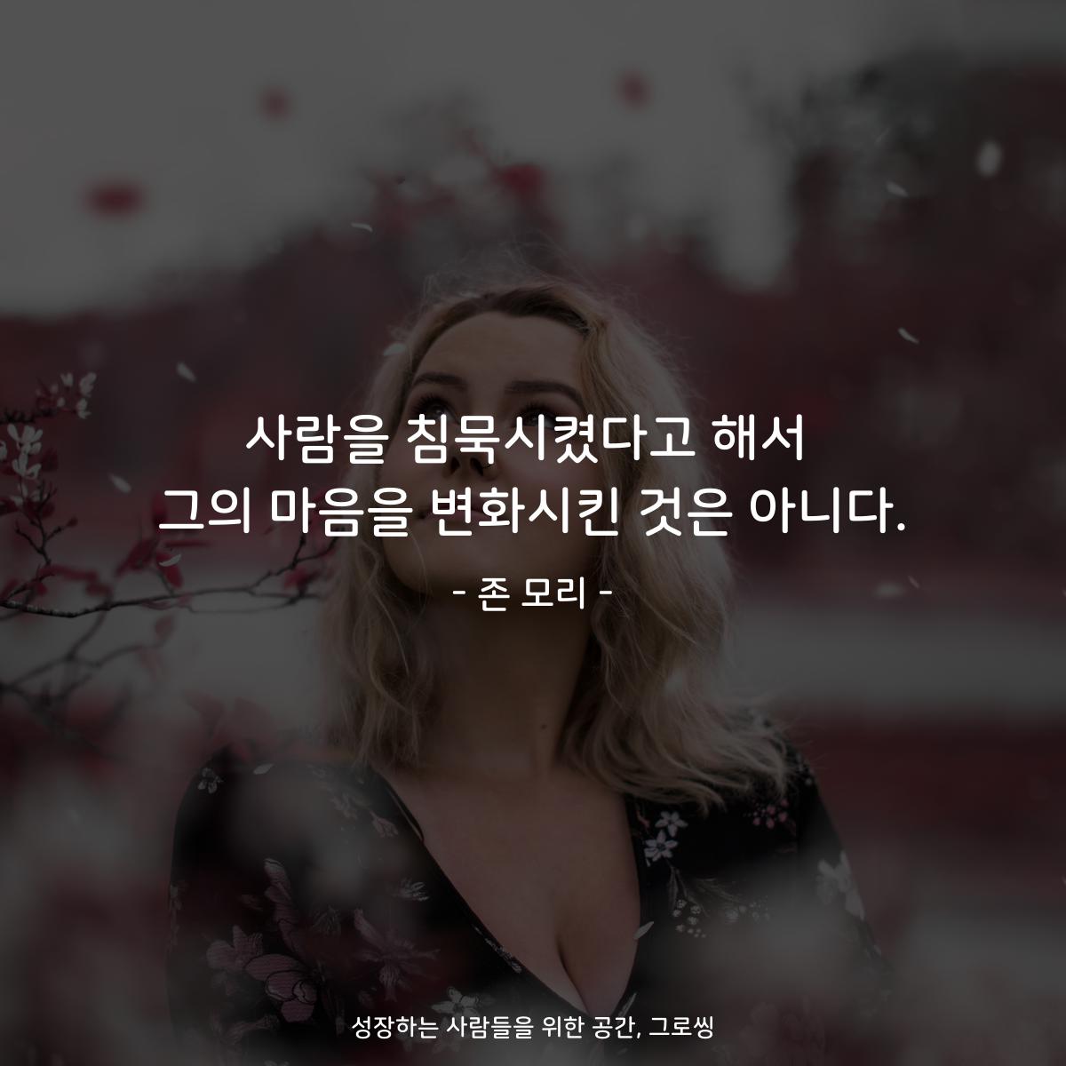 사람을 침묵시켰다고 해서 그의 마음을 변화시킨 것은 아니다. - 존 모리