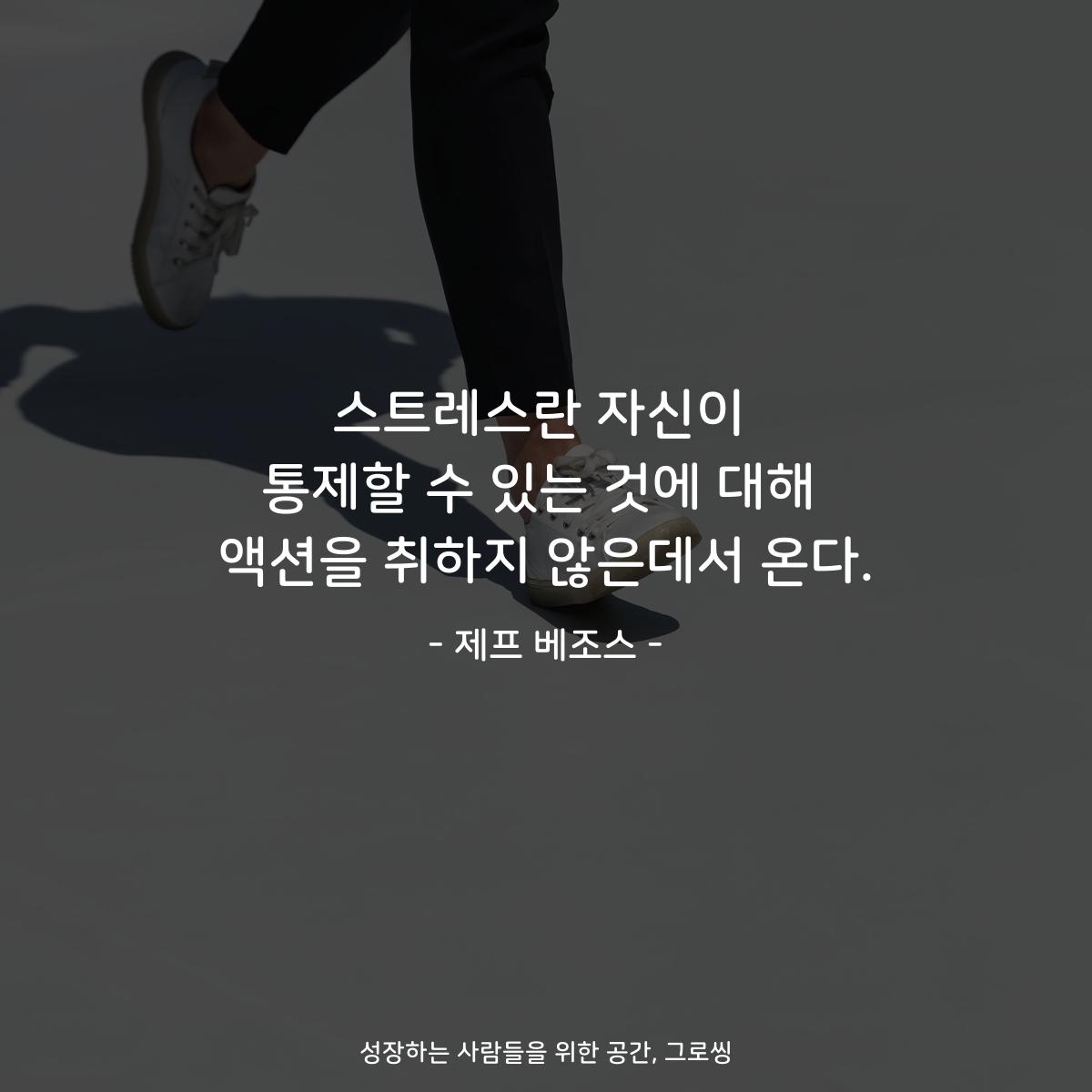 스트레스란 자신이 통제할 수 있는 것에 대해 액션을 취하지 않은데서 온다. - 제프 베조스