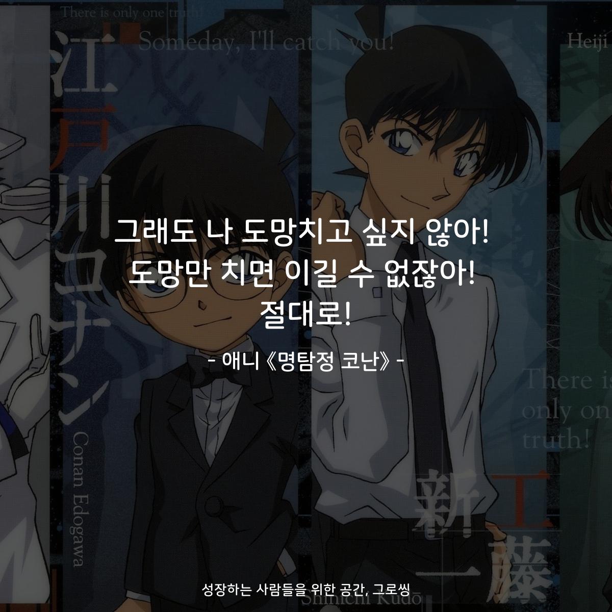 그래도 나 도망치고 싶지 않아! 도망만 치면 이길 수 없잖아! 절대로! - 애니 《명탐정 코난》