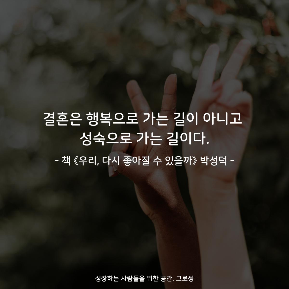 결혼은 행복으로 가는 길이 아니고 성숙으로 가는 길이다. - 책 《우리, 다시 좋아질 수 있을까》 박성덕