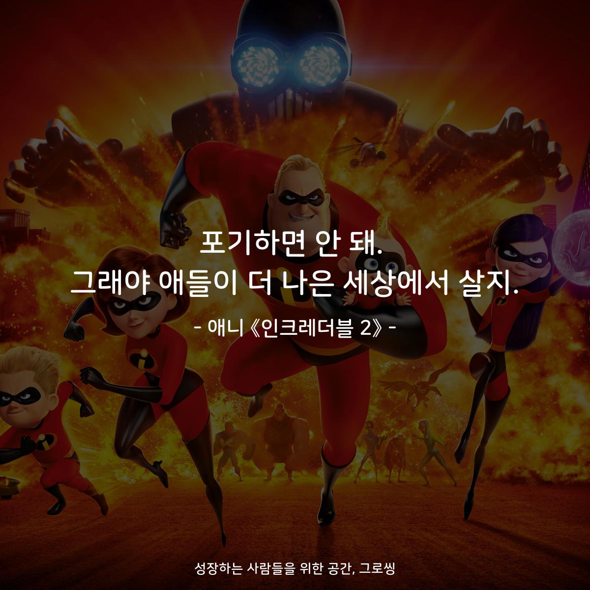 포기하면 안 돼. 그래야 애들이 더 나은 세상에서 살지. - 애니 《인크레더블 2》