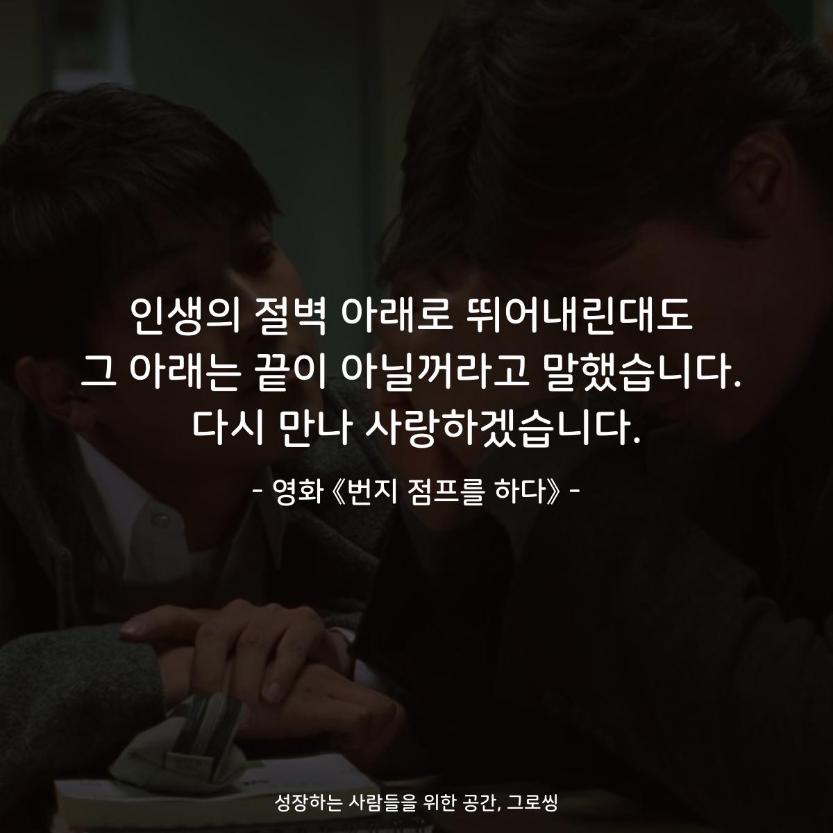 인생의 절벽 아래로 뛰어내린대도 그 아래는 끝이 아닐꺼라고 말했습니다. 다시 만나 사랑하겠습니다. - 영화 《번지 점프를 하다》