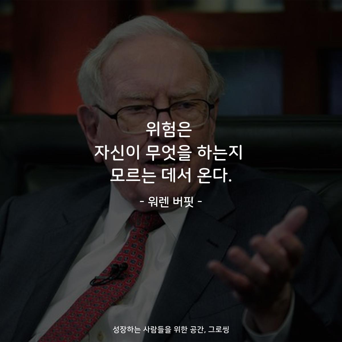 위험은 자신이 무엇을 하는지 모르는 데서 온다. - 워렌 버핏