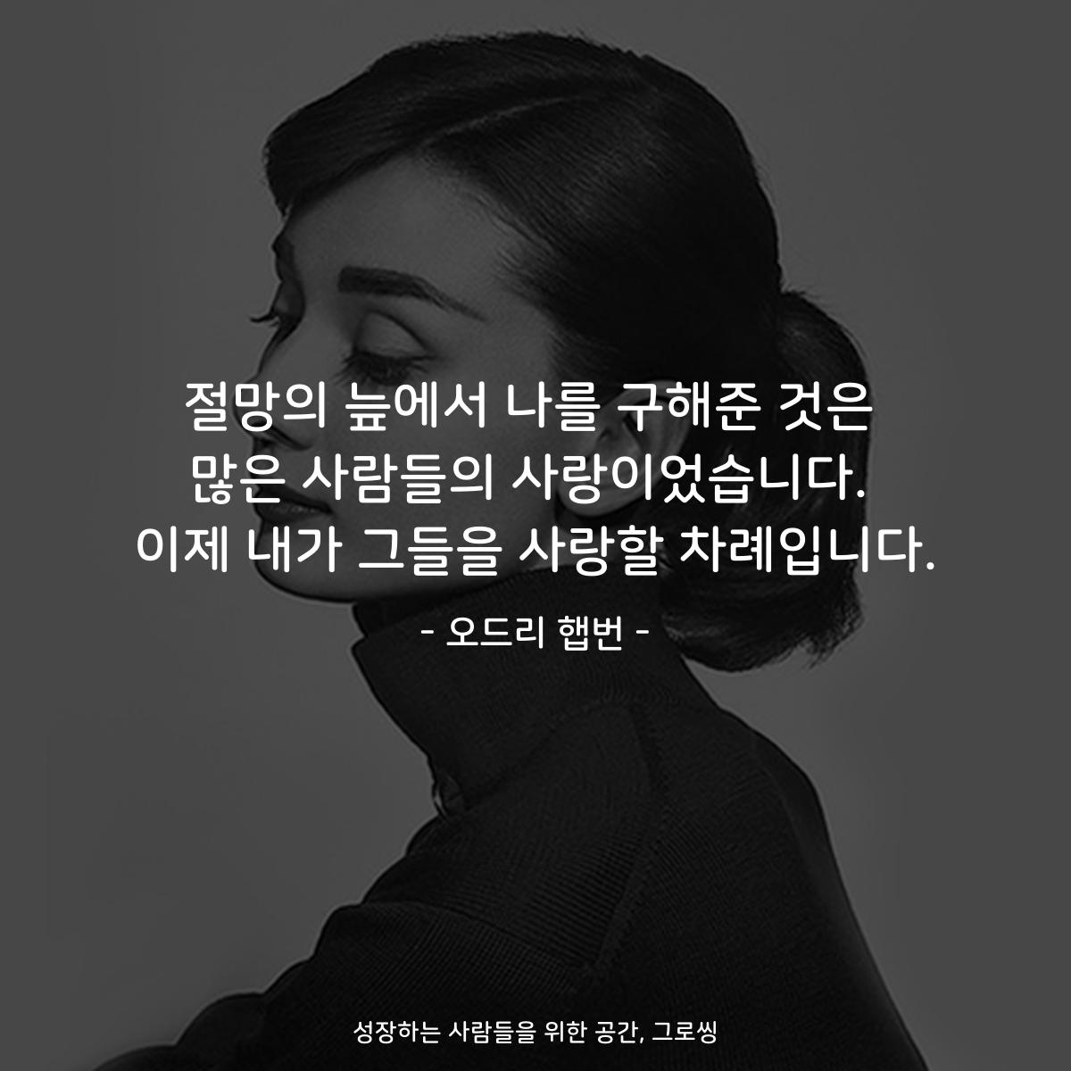 절망의 늪에서 나를 구해준 것은 많은 사람들의 사랑이었습니다. 이제 내가 그들을 사랑할 차례입니다. - 오드리 햅번