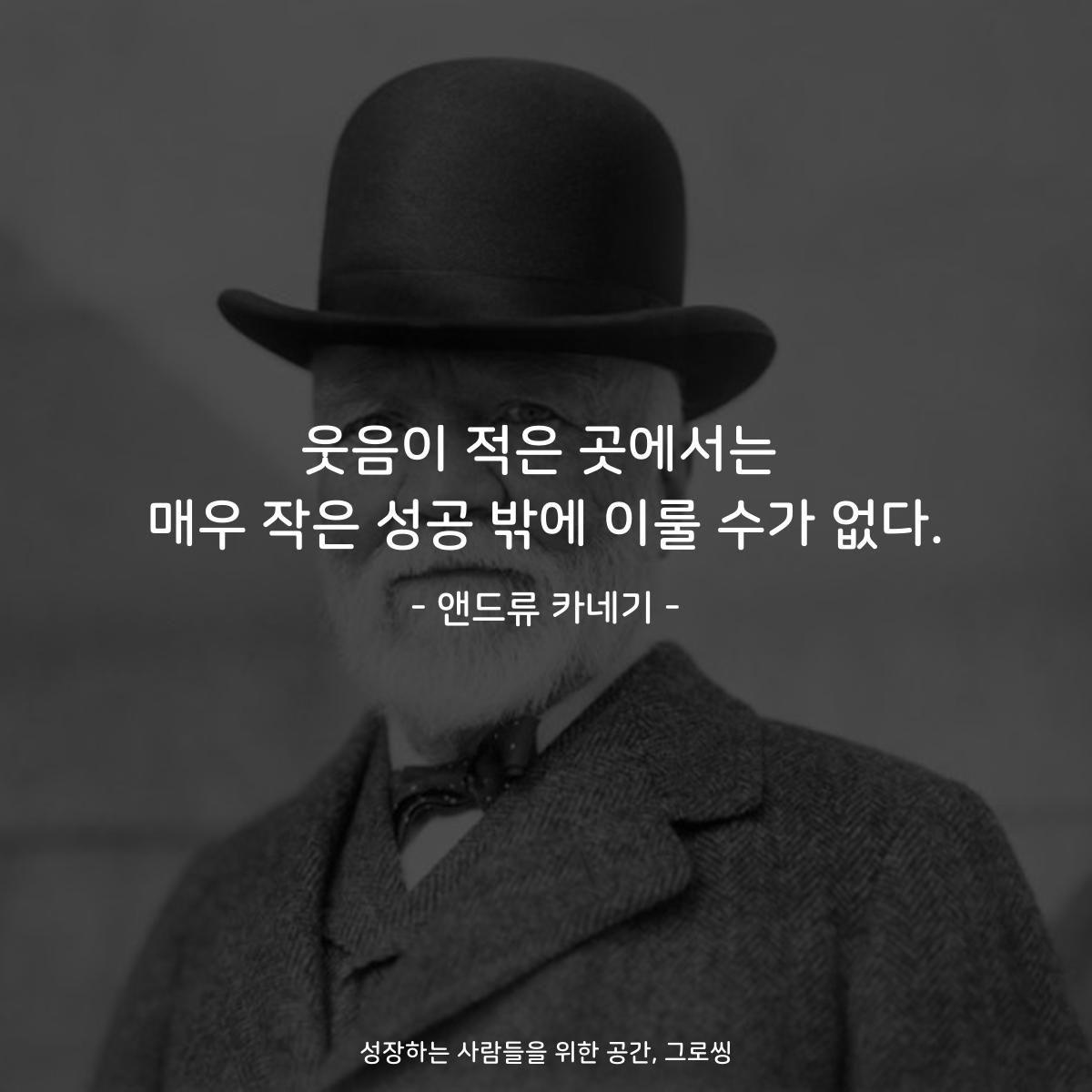 웃음이 적은 곳에서는 매우 작은 성공 밖에 이룰 수가 없다. - 앤드류 카네기