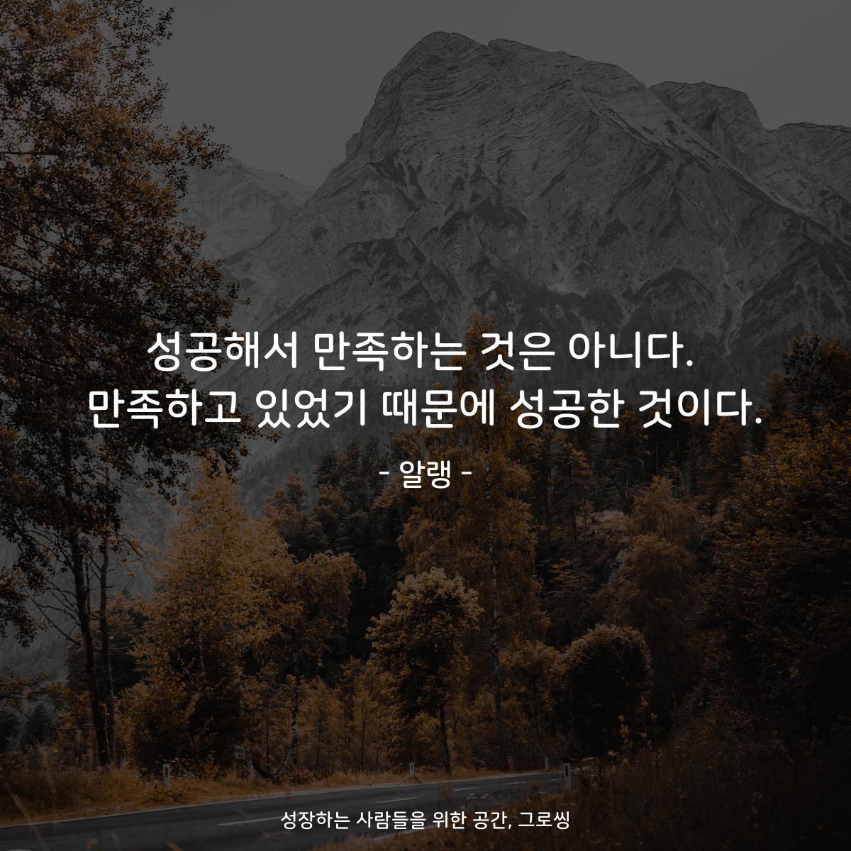 성공해서 만족하는 것은 아니다. 만족하고 있었기 때문에 성공한 것이다. - 알랭