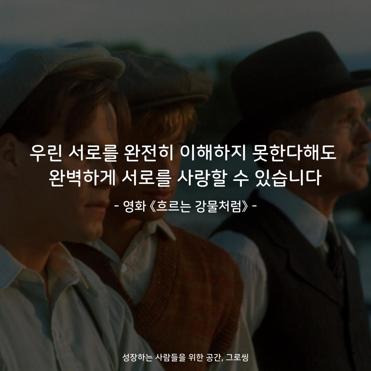 우린 서로를 완전히 이해하지 못한다해도 완벽하게 서로를 사랑할 수 있습니다 - 영화 《흐르는 강물처럼》