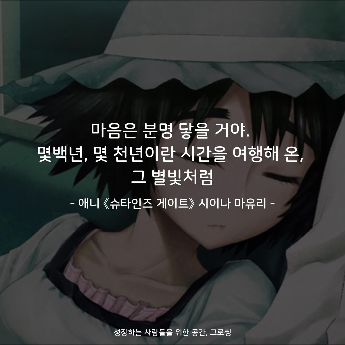 마음은 분명 닿을 거야. 몇백년, 몇 천년이란 시간을 여행해 온, 그 별빛처럼 - 애니 《슈타인즈 게이트》 시이나 마유리
