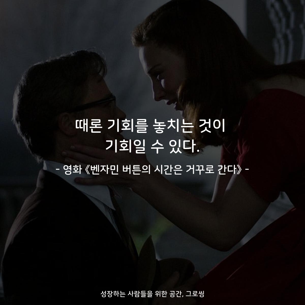 때론 기회를 놓치는 것이 기회일 수 있다. - 영화 《벤자민 버튼의 시간은 거꾸로 간다》